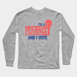 I'm a feminist and I vote Long Sleeve T-Shirt